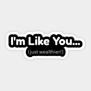 I'm Like You - Just Wealthier Sticker